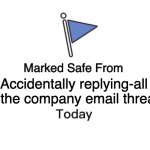 Marked Safe From | Accidentally replying-all to the company email thread | image tagged in memes,marked safe from | made w/ Imgflip meme maker