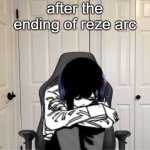 Peak Arc | after the ending of reze arc | image tagged in kobeni gaming sad | made w/ Imgflip meme maker