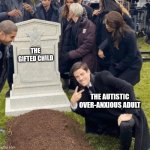 Join the club | THE GIFTED CHILD; THE AUTISTIC OVER-ANXIOUS ADULT | image tagged in grant gustin over grave | made w/ Imgflip meme maker