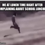 A guys gotta eat | ME AT LUNCH TIME RIGHT AFTER COMPLAINING ABOUT SCHOOL LUNCHES | image tagged in gif | made w/ Imgflip video-to-gif maker