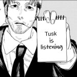 Makima is listening | Tusk | image tagged in makima is listening | made w/ Imgflip meme maker
