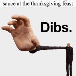 i always steal all of it lol | me when there's cranberry sauce at the thanksgiving feast | image tagged in dibs,thanksgiving,wanna sprite cranberry | made w/ Imgflip meme maker