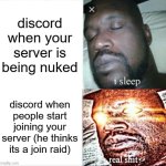 Sleeping Shaq Meme | discord when your server is being nuked; discord when people start joining your server (he thinks its a join raid) | image tagged in memes,sleeping shaq | made w/ Imgflip meme maker