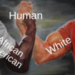 Just to let you know | Human; White; African American | image tagged in memes,epic handshake | made w/ Imgflip meme maker