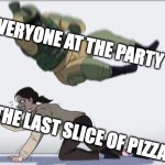 Body slam | EVERYONE AT THE PARTY; THE LAST SLICE OF PIZZA | image tagged in body slam | made w/ Imgflip meme maker
