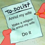 yay!!! | Annul my wife; Make a religion to annul my wife; Do it | image tagged in patrick to do list actually blank | made w/ Imgflip meme maker
