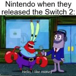 Nintendo Switch 2 | Nintendo when they released the Switch 2: | image tagged in hello i like money,nintendo,nintendo switch | made w/ Imgflip meme maker