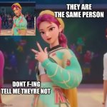 the same thing | THEY ARE THE SAME PERSON; DONT F-ING TELL ME THEYRE NOT | image tagged in abby girl,gender bend | made w/ Imgflip meme maker