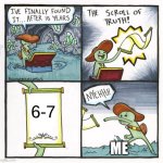 The Scroll Of Truth | 6-7; ME | image tagged in memes,the scroll of truth | made w/ Imgflip meme maker