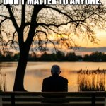 Old Memories | SOMEDAY YOU REALIZE THAT OLD MEMORIES DON'T MATTER TO ANYONE. THEN NOT EVEN TO YOU. | image tagged in old timer | made w/ Imgflip meme maker