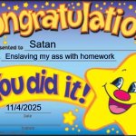I hate this | Satan; Enslaving my ass with homework; 11/4/2025 | image tagged in memes,happy star congratulations | made w/ Imgflip meme maker