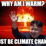 Climate change | WHY AM I WARM? MUST BE CLIMATE CHANGE | image tagged in kim jong un nuke | made w/ Imgflip meme maker
