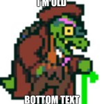 Gerson Boom Deltarune | I’M OLD; BOTTOM TEXT | image tagged in gerson boom deltarune | made w/ Imgflip meme maker