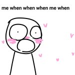 me when me when me when