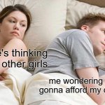 me wondering how im gonna afford my dream car | bet he's thinking about other girls; me wondering how im gonna afford my dream car | image tagged in memes,i bet he's thinking about other women | made w/ Imgflip meme maker