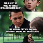Finding Neverland | DAD, I  SLEPT SO WELL, WE GOT AN EXTRA HOUR LAST NIGHT; YES, BUT SOON THEY WILL TAKE THE HOUR AWAY AND YOU WILL NOT SLEEP WELL | image tagged in memes,finding neverland | made w/ Imgflip meme maker
