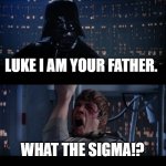 episode 5 | LUKE I AM YOUR FATHER. WHAT THE SIGMA!? | image tagged in memes,star wars no | made w/ Imgflip meme maker