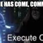 Execute Order 66 with text | THE TIME HAS COME, COMMANDER; 7 | image tagged in execute order 66 with text | made w/ Imgflip meme maker