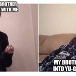 Girl Under Blanket | ME BEGGING MY BROTHER TO PLAY YU-GI-OH WITH ME; MY BROTHER NOT BEING INTO YU-GI-OH ANYMORE | image tagged in girl under blanket | made w/ Imgflip meme maker