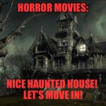 Haunted House | HORROR MOVIES:; NICE HAUNTED HOUSE! 
LET’S MOVE IN! | image tagged in haunted house | made w/ Imgflip meme maker