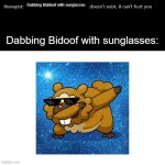 It exists now... | Dabbing Biddoof with sunglasses; Dabbing Bidoof with sunglasses: | image tagged in therapist x doesn't exist,bidoof,dab | made w/ Imgflip meme maker