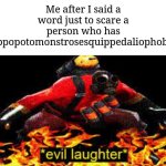 Haha | Me after I said a word just to scare a person who has hippopotomonstrosesquippedaliophobia: | image tagged in evil laughter,memes,funny,hippo | made w/ Imgflip meme maker