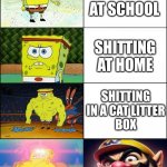 "SHIT IN MY MOUTH" -Wario in that one video | SHITTING
AT SCHOOL; SHITTING AT HOME; SHITTING
IN A CAT LITTER
BOX | image tagged in sponge finna commit muder | made w/ Imgflip meme maker