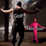 If golf and mini golf had a show down | Golf; Mini Golf | image tagged in pink guy vs bane | made w/ Imgflip meme maker