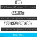 memes on different streams. you decide which is best | FUN:; GAMING:; YOU-HAD-ONE-JOB: | image tagged in show more 2 0,funny,memes,pranks,show more,imgflip | made w/ Imgflip meme maker