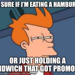 M | NOT SURE IF I’M EATING A HAMBURGER; OR JUST HOLDING A SANDWICH THAT GOT PROMOTED | image tagged in memes,futurama fry,ai meme | made w/ Imgflip meme maker