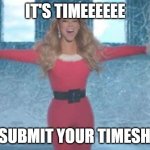 ITS TIMEEEE TS REMINDER | IT'S TIMEEEEEE; TO SUBMIT YOUR TIMESHEET | image tagged in mariah carey its timeeee,timesheet reminder,memes | made w/ Imgflip meme maker