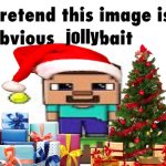 Pretend this image is obvious jollybait meme
