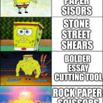 did U try gun? | ROCK
 PAPER 
SISORS; STONE 
STREET 
SHEARS; BOLDER
 ESSAY
 CUTTING TOOL; ROCK PAPER
 SCISSORS SHOOT!!!!! | image tagged in sponge finna commit muder,funny,rock paper scissors | made w/ Imgflip meme maker