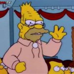 Grandpa Simpson - And that's the way I likes it!