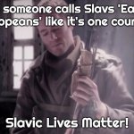 Larry Foulke | When someone calls Slavs 'Eastern Europeans' like it's one country; Slavic Lives Matter! | image tagged in larry foulke,slavic battle,slavic lives matter | made w/ Imgflip meme maker