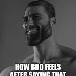 sigma | HOW BRO FEELS AFTER SAYING THAT | image tagged in sigma male | made w/ Imgflip meme maker