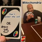 bio meme </3 | Mitochondria; Don't power the cell | image tagged in memes,uno draw 25 cards | made w/ Imgflip meme maker
