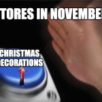 upvote to keep mariah carey away | STORES IN NOVEMBER; CHRISTMAS DECORATIONS | image tagged in memes,blank nut button,mariah carey,funny,67,christmas | made w/ Imgflip meme maker