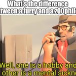 Guys, there's a huge difference between animal abuse and drawing an anthropomorphic wolf calm your tits | What's the difference between a furry and a z00phile? Well, one is a hobby and the other is a mental sickness | image tagged in well one is an x and the other is mental sickness,furry,furries,furry memes | made w/ Imgflip meme maker
