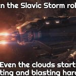 Slavic Lives Matter | When the Slavic Storm rolls in; Even the clouds start squatting and blasting hardbass | image tagged in slavic lives matter,slavic battle,slavic storm | made w/ Imgflip meme maker