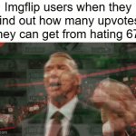 could you guys be any less original? | Imgflip users when they find out how many upvotes they can get from hating 67: | image tagged in gifs,67,unoriginal,overused,imgflip users | made w/ Imgflip video-to-gif maker