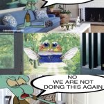 NO WE ARE NOT DOING THIS AGAIN! meme