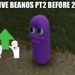 Beanos | REVIVE BEANOS PT2 BEFORE 2026 | image tagged in beanos | made w/ Imgflip meme maker