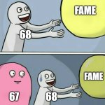 Running Away Balloon | FAME; 68; FAME; 67; 68 | image tagged in memes,running away balloon | made w/ Imgflip meme maker