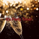 Champagne | It’s Party Time! | image tagged in champagne | made w/ Imgflip meme maker