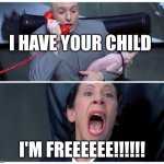 Release | I HAVE YOUR CHILD; I'M FREEEEEE!!!!!! | image tagged in release | made w/ Imgflip meme maker