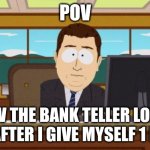 Aaaaand Its Gone Meme | POV; HOW THE BANK TELLER LOOKS AT ME AFTER I GIVE MYSELF 1 DOLLAR | image tagged in memes,aaaaand its gone | made w/ Imgflip meme maker