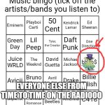music bingo | EVERYONE ELSE FROM TIME TO TIME ON THE RADIOOO | image tagged in music bingo,scallyrags,msm,paironormal,oh wow are you actually reading these tags | made w/ Imgflip meme maker
