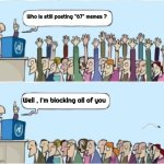 It's only this Meme Site | Who is still posting "67" memes ? Well , I'm blocking all of you | image tagged in people raising hands,disease,stupidity,enough is enough,worse everyday,stop it | made w/ Imgflip meme maker