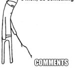 c'mon do something | c’mon, do something; COMMENTS | image tagged in c'mon do something | made w/ Imgflip meme maker